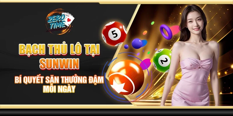 Bạch thủ lô tại Sunwin - Bí quyết săn thưởng đậm mỗi ngày